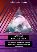Cover: Astral Projection: A Complete Quick and Simple Approach on Astral Travel for Beginners - Alex Andrews