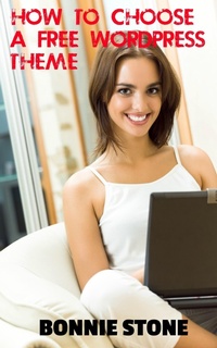 Enlarge image Cover: How To Choose A Free WordPress Theme - Bonnie Stone