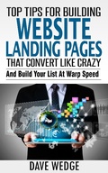 Cover: Top Tips For Building Website Landing Pages That Convert Like Crazy - Dave Wedge