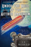 Cover: Under the Heel of the Aether Imperium - J.P. Medved