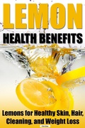 Cover: Lemon Health Benefits: Lemons for Healthy Skin, Hair, Cleaning, and Weight Loss - Chris Shaw
