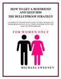 Cover: How to Get a Boyfriend and Keep Him - The Bulletproof Strategy - Michael Sweeney