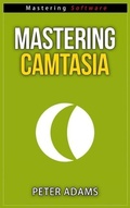 Cover: Mastering Camtasia (Mastering Software Series, #5) - Shaharm Publications