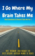 Cover: I Go Where My Brain Takes Me (And Sometimes It Doesn't Take Me Far) - MARIE JONES