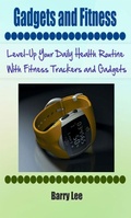 Cover: Gadgets and Fitness: Level-Up Your Daily Health Routine With Fitness Trackers and Gadgets - Amy Boyce