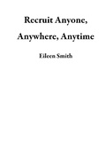 Cover: Recruit Anyone, Anywhere, Anytime - Eileen Smith