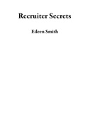 Cover: Recruiter Secrets - Eileen Smith