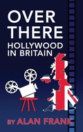 Cover: Over There - Hollywood in Britain (hardback) - BEARMANOR MEDIA