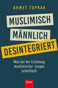 Cover: Muslimisch, m&auml;nnlich, desintegriert - Ullstein