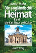 Cover: Die saarl&auml;ndische Heimat - Band 1 - Mehr als Natur und Kultur - Lehnert, C