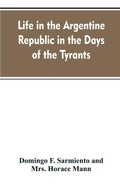 Cover: Life in the Argentine republic in the days of the tyrants; or, Civilization and barbarism - ALPHA EDITION