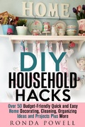 Cover: DIY Household Hacks: Over 50 Budget-Friendly, Quick and Easy Home Decorating, Cleaning, Organizing Ideas and Projects Plus More (DIY Hacks) - DIY Hacks