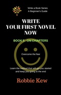 Cover: Write Your First Novel Now.   Book 5 - On chapters (Write A Book Series. A Beginner's Guide, #5) - Write A Book Series. A Beginner's Guide