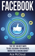 Cover: Facebook: The Top 100 Best Ways To Use Facebook For Business, Marketing, & Making Money - Pro Mastery Publishing