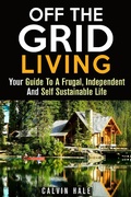Cover: Off the Grid Living : Your Guide To A Frugal, Independent And Self Sustainable Life (Sustainable Living) - Sustainable Living