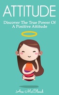 Cover: Attitude: Discover The True Power Of A Positive Attitude - Pro Mastery Publishing