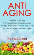 Cover: Anti Aging: Anti Aging Secrets: Anti Aging Medical Breakthroughs: The Best All Natural Methods And Foods To Look Younger And Live Longer - Pro Mastery Publishing