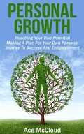 Cover: Personal Growth: Reaching Your True Potential: Making A Plan For Your Own Personal Journey To Success And Enlightenment - Ace McCloud