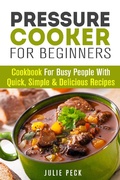 Cover: Pressure Cooker for Beginners: Cookbook for Busy People with Quick, Simple & Delicious Recipes (Healthy Pressure Cooking) - Healthy Pressure Cooking
