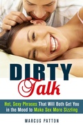 Cover: Dirty Talk: Hot, Sexy Phrases That Will Both Get You in the Mood to Make Sex More Sizzling (Couple Intimacy and Relationship Advice) - Couple Intimacy and Relationship Advice