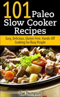 Cover: 101 Paleo Slow Cooker Recipes : Easy, Delicious, Gluten-free Hands-Off Cooking For Busy People - Dan Thompson