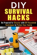 Cover: DIY Survival Hacks: Be Prepared for Disaster with DIY Household Techniques to Protect Your Family (Prepper's Stockpile & Survival Guide) - Prepper's Stockpile & Survival Guide