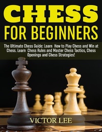 Enlarge image Cover: Chess: How To Play Chess For Beginners: Learn How to Win at Chess - Master Chess Tactics, Chess Openings and Chess Strategies! - Amazing Publisher