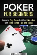 Cover: Poker for Beginners: Learn to Play Texas Hold'Em Like a Pro with Time-Tested Tips and Tricks (Mastering the Game) - Mastering the Game