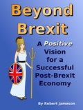 Cover: Beyond Brexit: A Positive Vision for a Successful Post-Brexit Economy - Robert Jameson