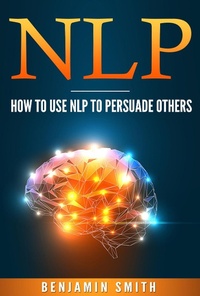 Enlarge image Cover: Neuro Linguistic Programming: How To Use NLP To Persuade Others - Benjamin smith