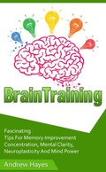 Cover: Brain Training: Fascinating Tips For Memory Improvement, Concentration, Mental Clarity, Neuroplasticity, And Mind Power - JVzon Studio
