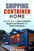 Cover: Shipping Container Homes: Amazing Ideas on How to Declutter, Organize and Decorate Your Small Living Space! (Live Mortgage Free) - Live Mortgage Free