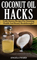 Cover: Coconut Oil Hacks : Little Known Recipes For Stunning Health And Beauty Breakthroughs! - Dana Winters