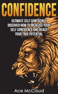 Cover: Confidence: Ultimate Self Confidence: Discover How To Increase Your Self Confidence And Reach Your True Potential - Pro Mastery Publishing