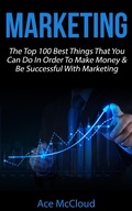 Cover: Marketing: The Top 100 Best Things That You Can Do In Order To Make Money & Be Successful With Marketing - Pro Mastery Publishing