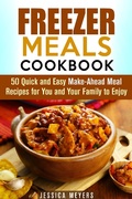 Cover: Freezer Meals Cookbook: 50 Quick and Easy Make-Ahead Meal Recipes for You and Your Family to Enjoy (Quick & Easy) - Quick & Easy