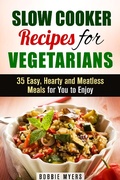 Cover: Slow Cooker Recipes for Vegetarians: 35 Easy, Hearty and Meatless Meals for You to Enjoy (Healthy Slow Cooking) - Healthy Slow Cooking