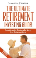 Cover: RETIREMENT BOX SET: The Ultimate Retirement Investing Guide! Smart Investing Solutions for Stress Free Retirement Days - Samantha Johnson