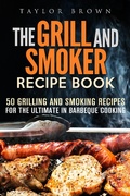 Cover: The Grill and Smoker Recipe Book: 50 Grilling and Smoking Recipes for the Ultimate in Barbeque Cooking (Foil Packet Recipes) - Foil Packet Recipes