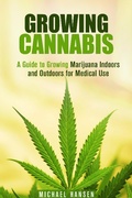 Cover: Growing Cannabis: A Guide to Growing Marijuana Indoors and Outdoors for Medical Use (Marijuana Horticulture) - Marijuana Horticulture