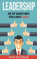 Cover: Leadership: The Top 100 Best Ways To Be A Great Leader - Pro Mastery Publishing