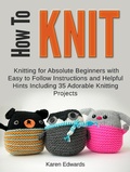 Cover: How To Knit: Knitting for Absolute Beginners With Easy to Follow Instructions and Helpful Hints Including 35 Adorable Knitting Projects - JVzon Studio