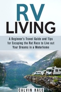 Cover: RV Living: A Beginner's Travel Guide and Tips for Escaping the Rat Race to Live Out Your Dreams in a Motorhome (Self Sustainable Living) - Self Sustainable Living