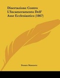 Cover: Disertazione Contro L'Incameramento Dell' Asse Ecclesiastico (1867) - Kessinger Publishing