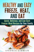 Cover: Healthy and Easy Freeze, Heat, and Eat: Quick, Delicious, and Low-Carb Freezer Meal Recipes for Your Family (Quick & Easy) - Quick & Easy