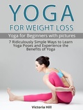 Cover: Yoga for Weight Loss: 7 Ridiculously Simple Ways to Learn Yoga Poses and Experience the Benefits of Yoga. Yoga for Beginners - Amazing Publisher