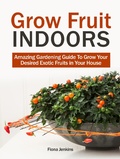 Cover: Grow Fruit Indoors: Amazing Gardening Guide To Grow Your Desired Exotic Fruits in Your House - JVzon Studio