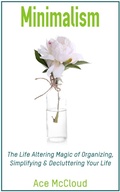 Cover: Minimalism: The Life Altering Magic of Organizing, Simplifying & Decluttering Your Life - Pro Mastery Publishing