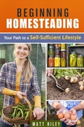 Cover: Beginning Homesteading: Your Path to a Self-Sufficient Lifestyle (Prepper's Survival Gardening & Pantry Stockpile) - Prepper's Survival Gardening & Pantry Stockpile