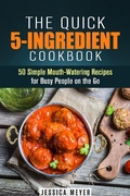 Cover: The Quick 5-Ingredient Cookbook: 50 Simple Mouth-Watering Recipes for Busy People on the Go (Simple Ingredients) - Simple Ingredients
